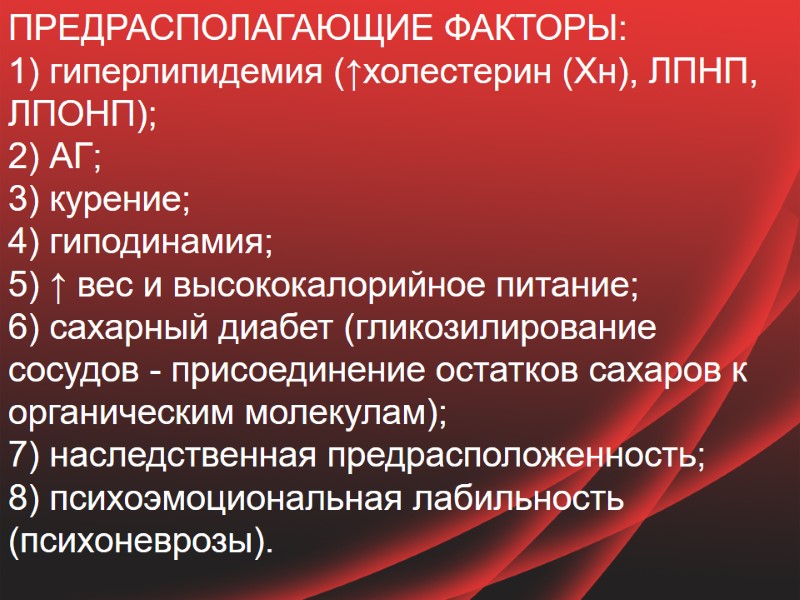 ПРЕДРАСПОЛАГАЮЩИЕ ФАКТОРЫ: 1) гиперлипидемия (↑холестерин (Хн), ЛПНП, ЛПОНП); 2) АГ; 3) курение; 4) гиподинамия;